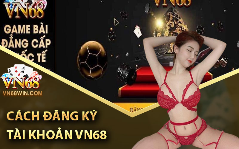 Giới Thiệu VN68 - Cổng Game Uy Tín, Minh Bạch Tại Việt Nam 3 Cách đăng ký tài khoản VN68
