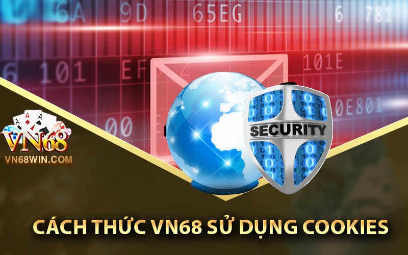 Chính Sách Bảo Mật VN68 3 Cách thức VN68 sử dụng Cookies